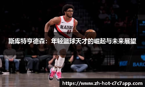 斯库特亨德森：年轻篮球天才的崛起与未来展望