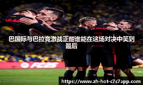 巴国际与巴拉竞激战正酣谁能在这场对决中笑到最后