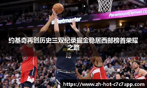 约基奇再创历史三双纪录掘金稳居西部榜首荣耀之路